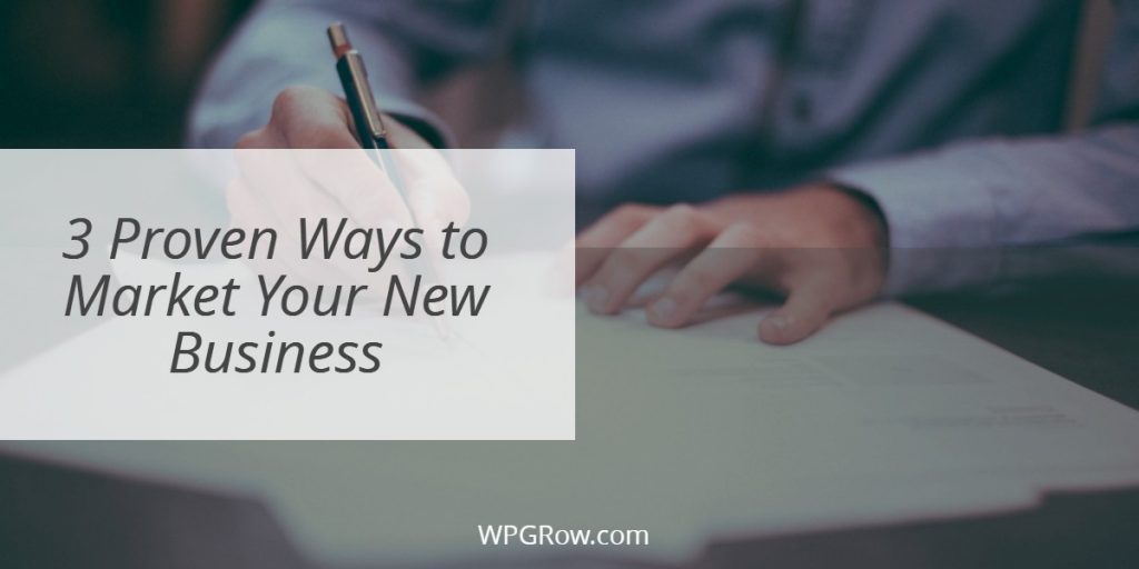 3 Proven Ways To Market Your New Business 3 Proven Ways to Market Your New Business -
