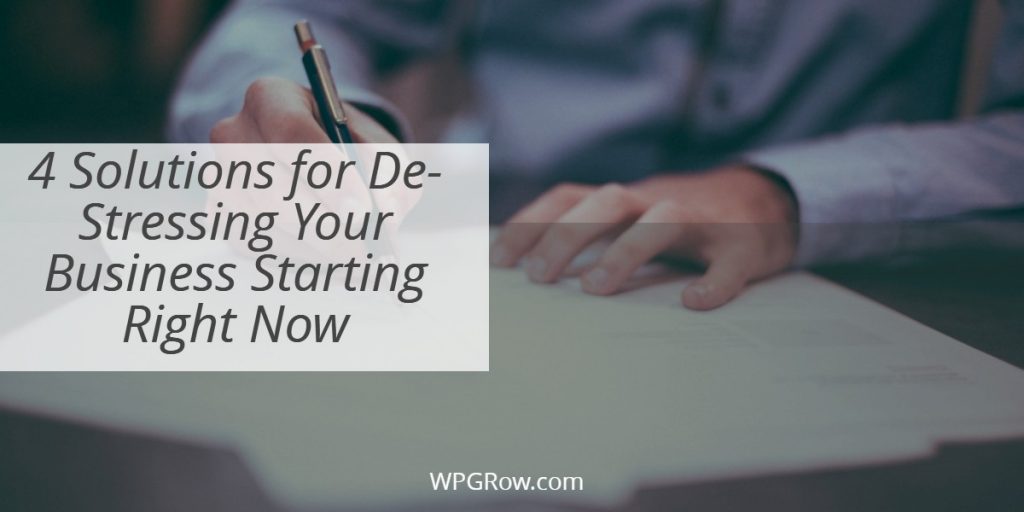 4 Solutions for De-Stressing Your Business Starting Right Now 4 Solutions for De Stressing Your Business Starting Right Now -
