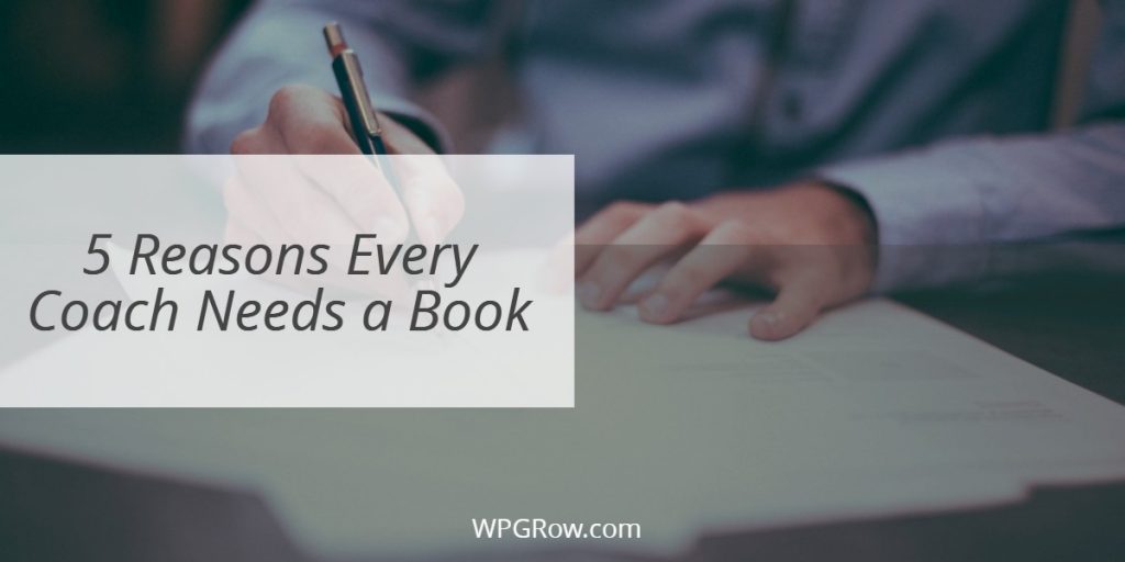 5 Reasons Every Coach Needs a Book 5 Reasons Every Coach Needs a Book -