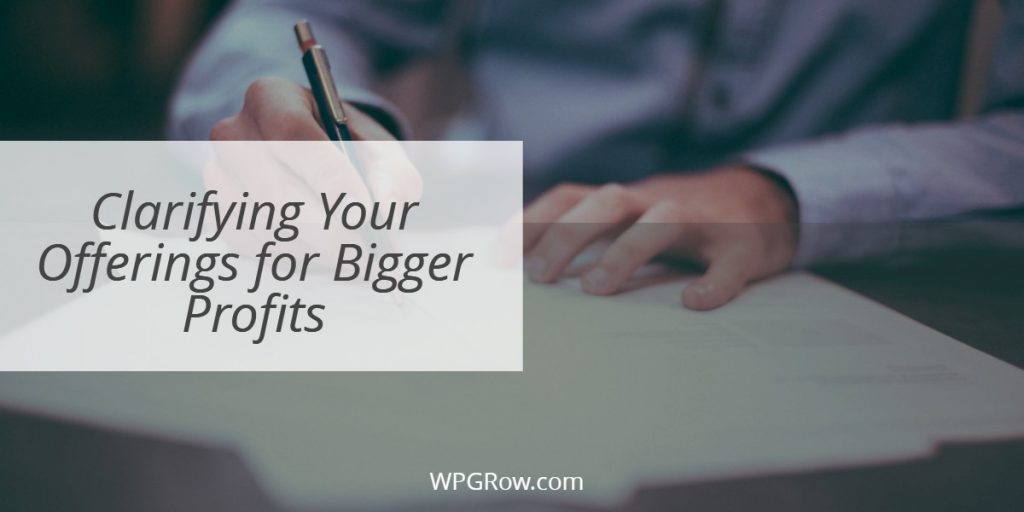 Clarifying Your Offerings for Bigger Profits Clarifying Your Offerings for Bigger Profits -