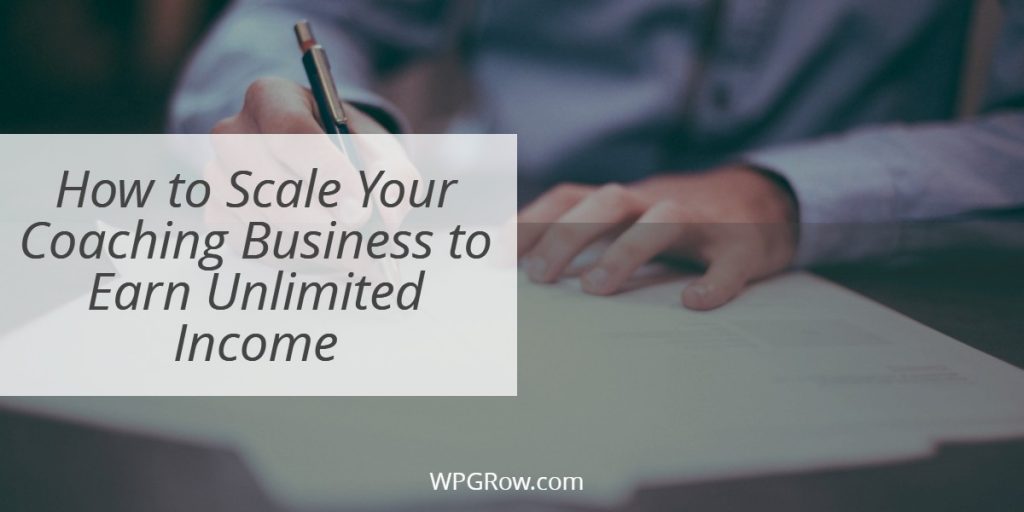 How To Scale Your Coaching Business To Earn Unlimited Income How to Scale Your Coaching Business to Earn Unlimited Income -