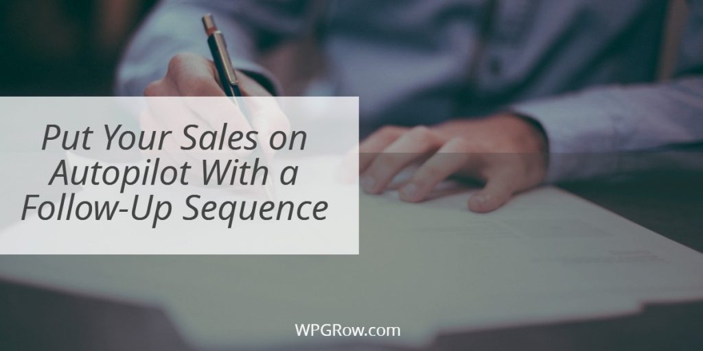 Put Your Sales on Autopilot With a Follow-Up Sequence Put Your Sales on Autopilot With a Follow Up Sequence -