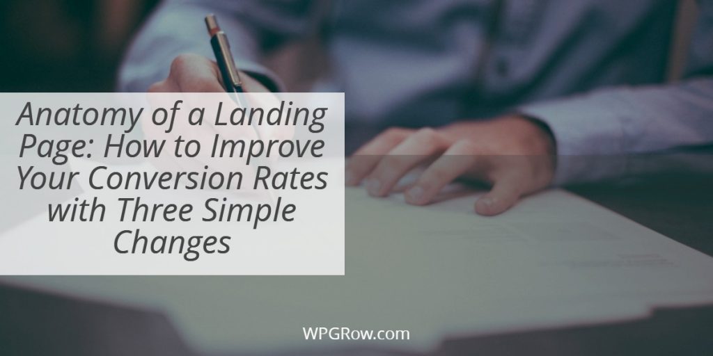 Anatomy of a Landing Page: How to Improve Your Conversion Rates with Three Simple Changes Anatomy of a Landing Page How to Improve Your Conversion Rates with Three Simple Changes -
