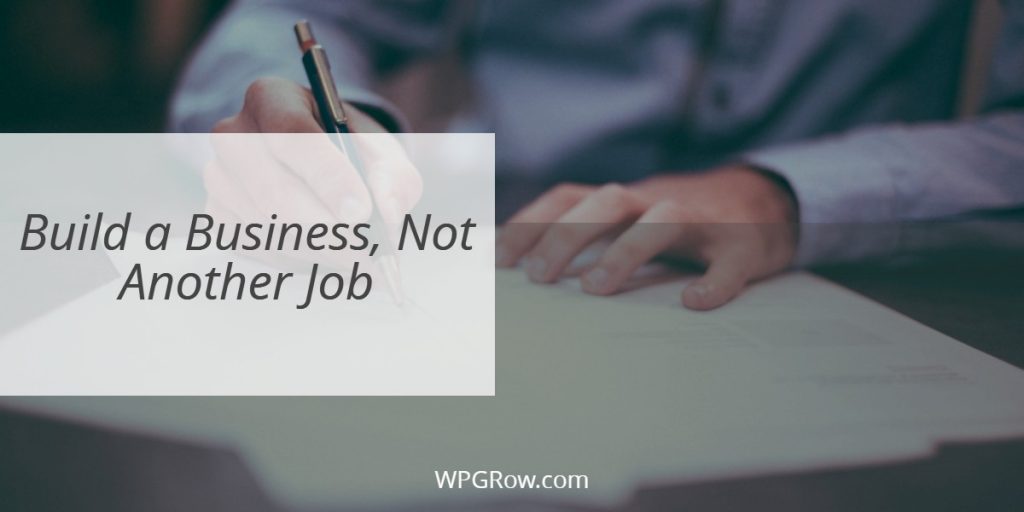 Build a Business, Not Another Job Build a Business Not Another Job -