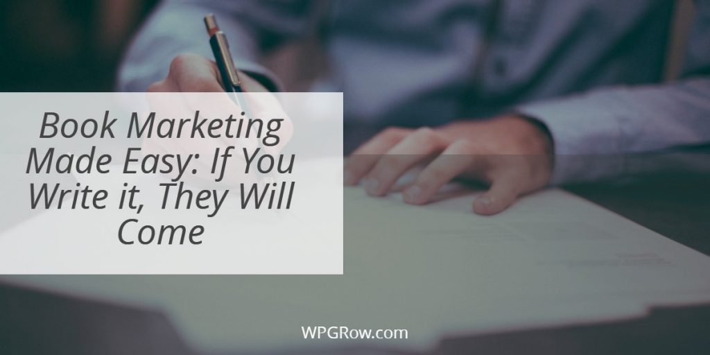 Book Marketing Made Easy: If You Write It, They Will Come Book Marketing Made Easy If You Write it They Will Come -