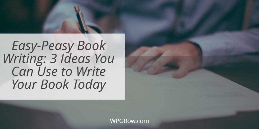 Easy-Peasy Book Writing: 3 Ideas You Can Use To Write Your Book Today Easy Peasy Book Writing 3 Ideas You Can Use to Write Your Book Today -