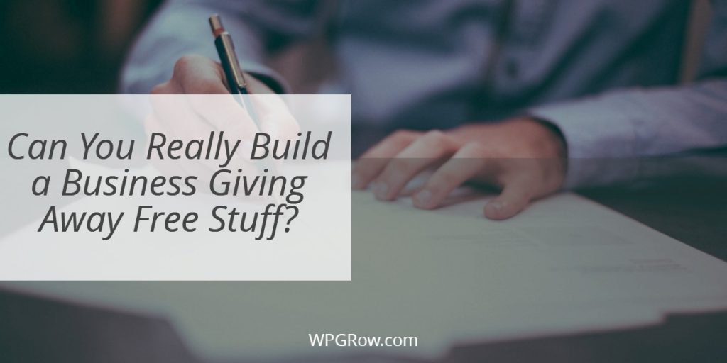 Can You Really Build a Business Giving Away Free Stuff? Can You Really Build a Business Giving Away Free Stuff -