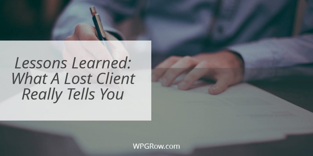 Lessons Learned: What A Lost Client Really Tells You Lessons Learned What A Lost Client Really Tells You -