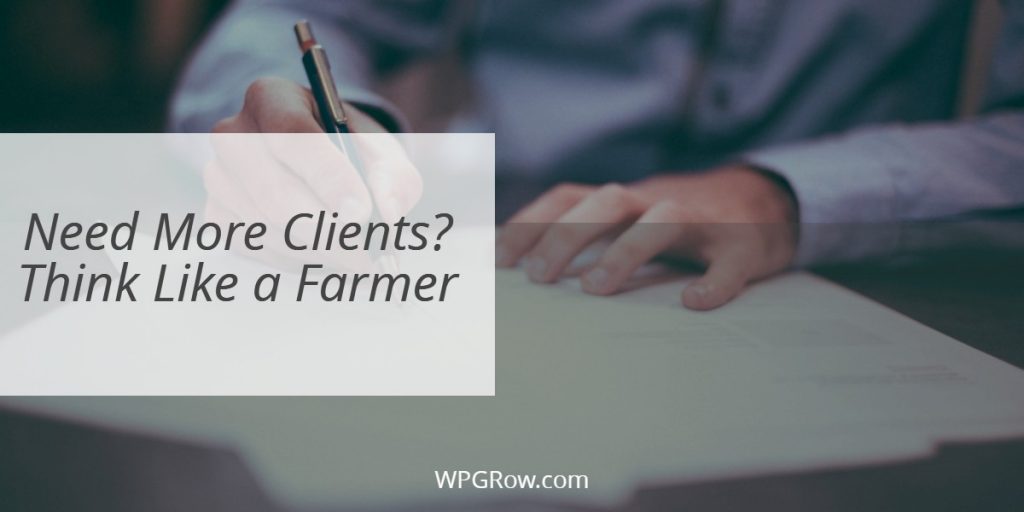 Need More Clients Think Like a Farmer -