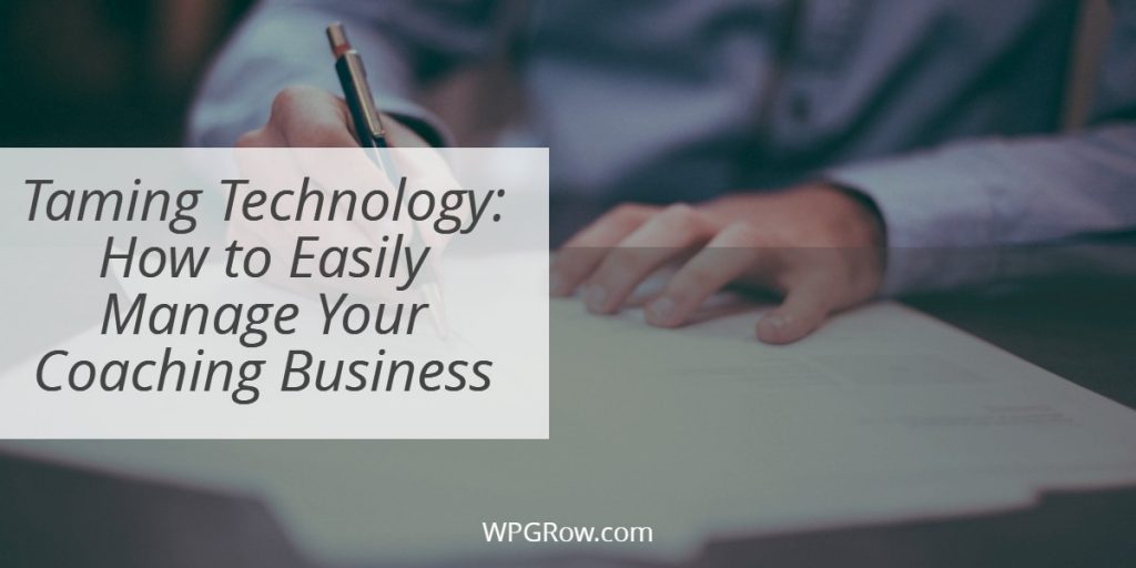 Taming Technology: How To Easily Manage Your Coaching Business Taming Technology How to Easily Manage Your Coaching Business -