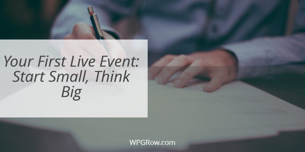 Your First Live Event: Start Small, Think Big Your First Live Event Start Small Think Big -